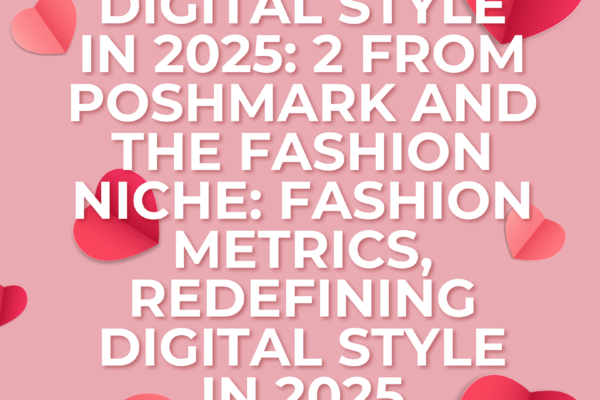 Digital Style in 2025: 2 from Poshmark and the Fashion Niche: Fashion Metrics, Redefining Digital Style in 2025