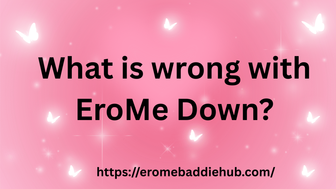 What is wrong with EroMe Down?