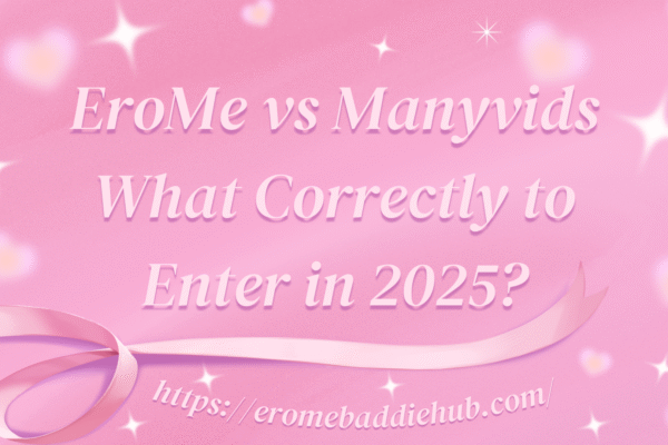 EroMe vs Manyvids What Correctly to Enter in 2025?