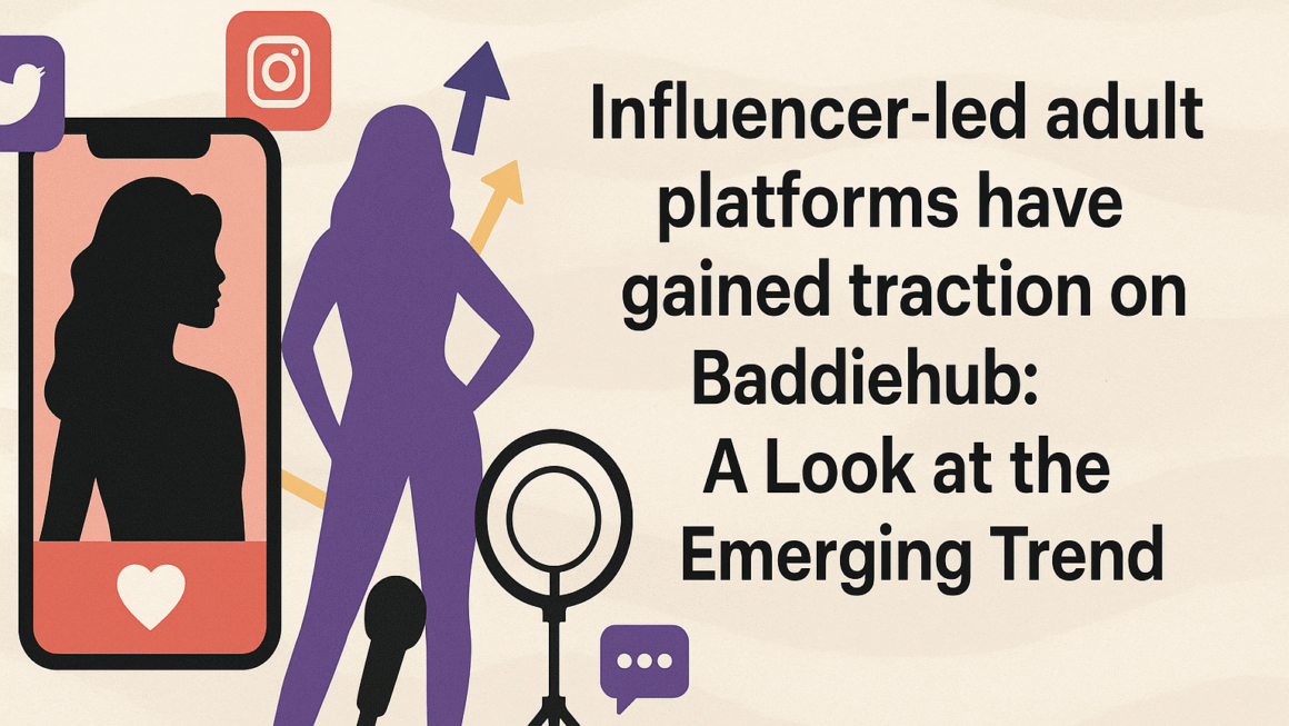 Influencer-led adult platforms have gained traction on Baddiehub: A Look at the Emerging Trend